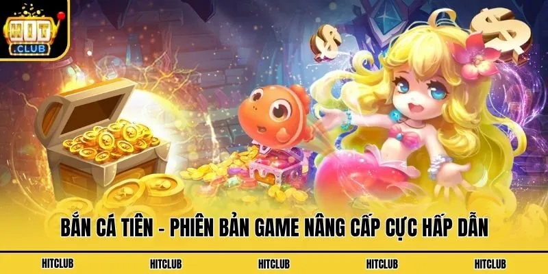 Bắn Cá Tiên - Phiên Bản Game Nâng Cấp Cực Hấp Dẫn