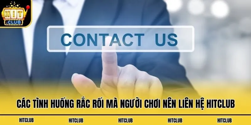 Các tình huống rắc rối mà người chơi nên liên hệ Hitclub