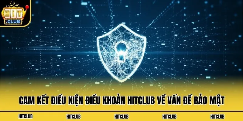 Cam kết điều kiện điều khoản Hitclub về vấn đề bảo mật