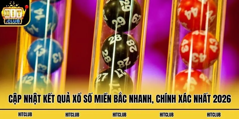 Cập Nhật Kết Quả Xổ Số Miền Bắc Nhanh, Chính Xác Nhất 2026