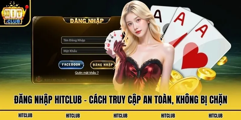 Đăng Nhập Hitclub - Cách Truy Cập An Toàn, Không Bị Chặn