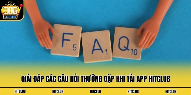 Giải đáp các câu hỏi thường gặp khi tải app Hitclub