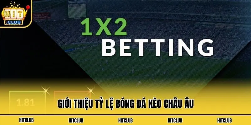 Tỷ Lệ Bóng Đá Kèo Châu Âu - Hướng Dẫn Cách Chơi Chuẩn Xác Giới thiệu tỷ lệ bóng đá kèo Châu Âu