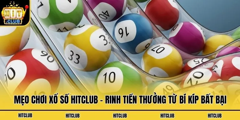 Mẹo Chơi Xổ Số Hitclub - Rinh Tiền Thưởng Từ Bí Kíp Bất Bại