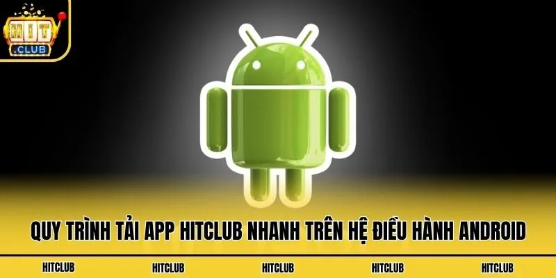 Quy trình tải app Hitclub nhanh trên hệ điều hành Android