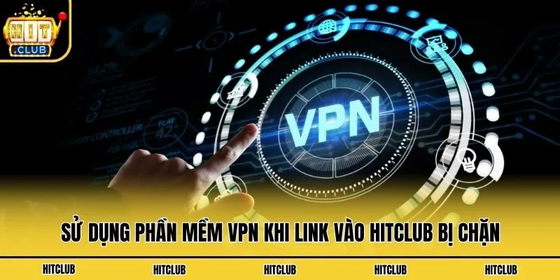 Sử dụng phần mềm VPN khi link vào Hitclub bị chặn