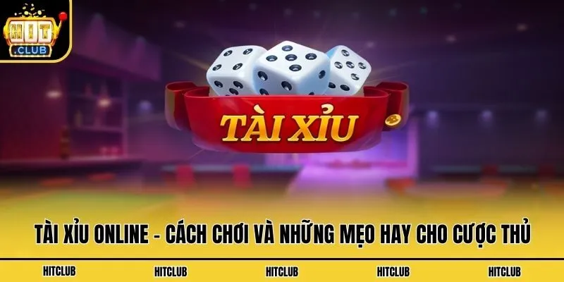 Tài Xỉu Online - Cách Chơi Và Những Mẹo Hay Cho Cược Thủ