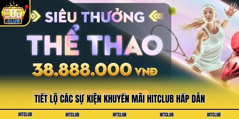 Tiết lộ các sự kiện khuyến mãi Hitclub hấp dẫn