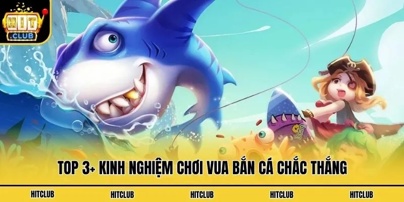 Vua Bắn Cá - Siêu Phẩm Đổi Thưởng Ăn Khách Nhất Hitclub Top 3+ kinh nghiệm chơi vua bắn cá chắc thắng